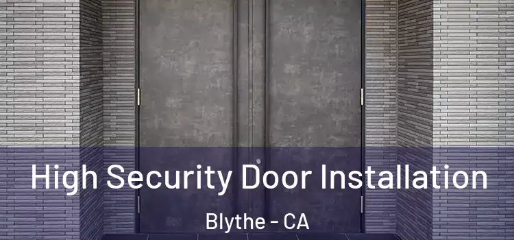  High Security Door Installation Blythe - CA